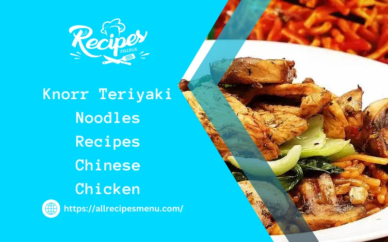 Knorr Teriyaki Noodles Recipes Chinese Chicken