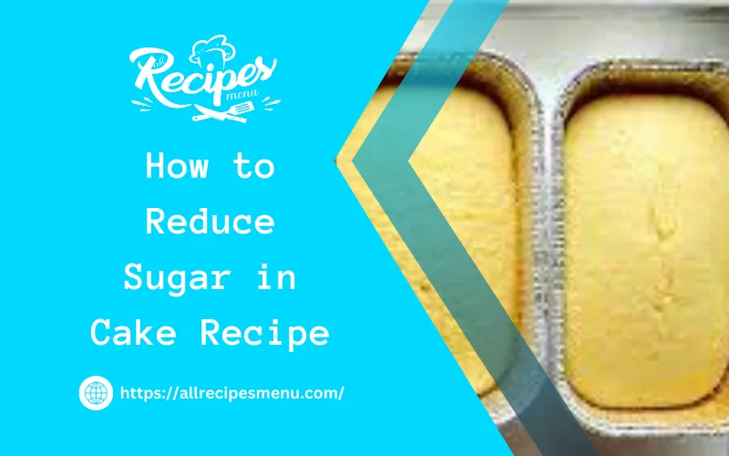 Reduce Sugar in Cake Recipe