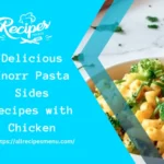 Delicious Knorr Pasta Sides Recipes with Chicken