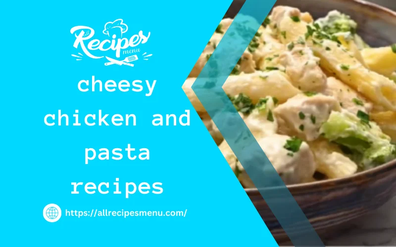 cheesy chicken and pasta
